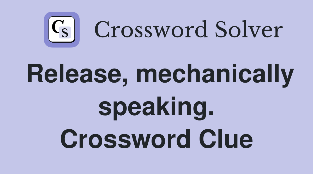 Release, mechanically speaking. Crossword Clue