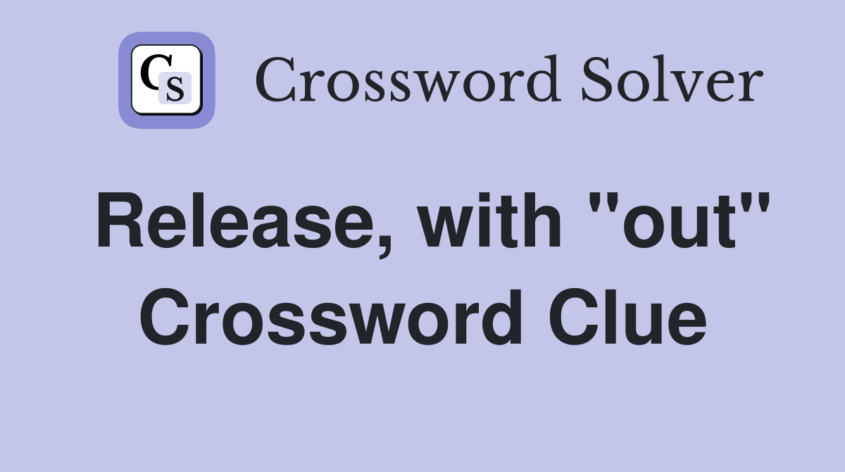 Release, with "out" Crossword Clue