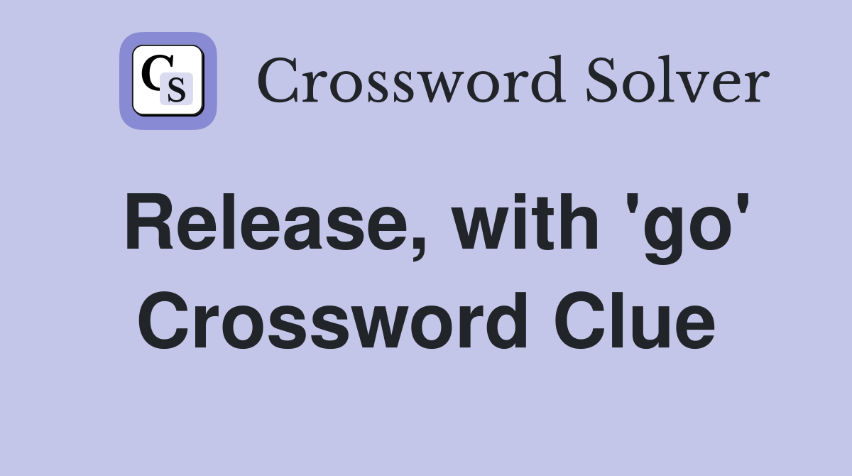 Release, with 'go' Crossword Clue