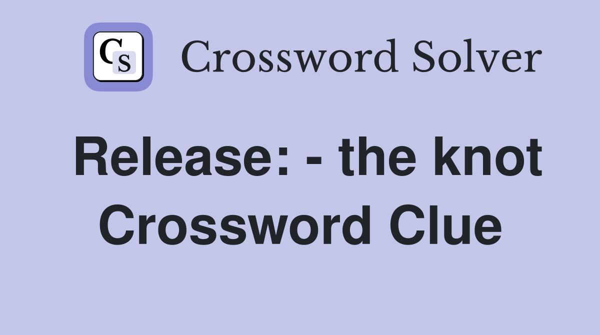 Release: - the knot Crossword Clue