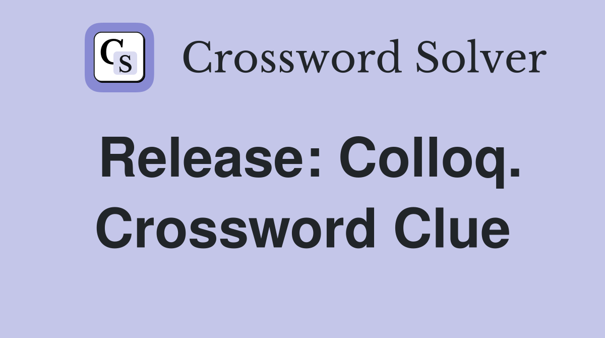 Release: Colloq. Crossword Clue