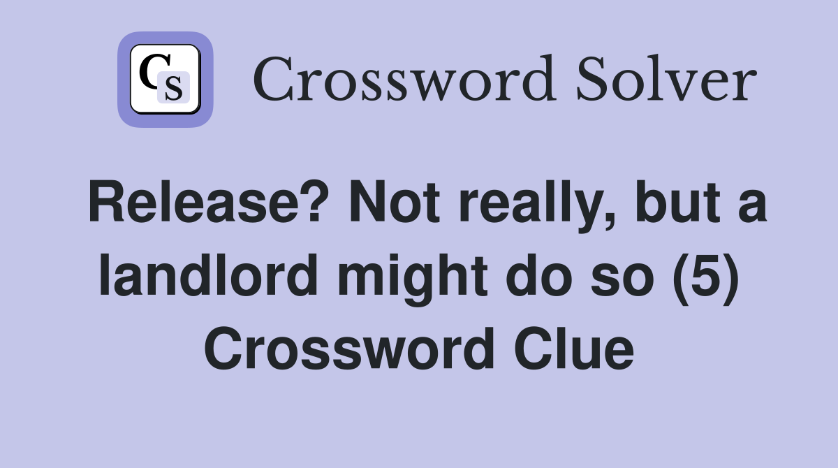Release? Not really, but a landlord might do so (5) Crossword Clue
