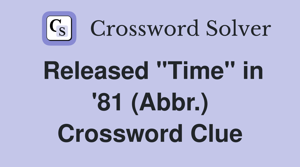Released "Time" in '81 (Abbr.) Crossword Clue