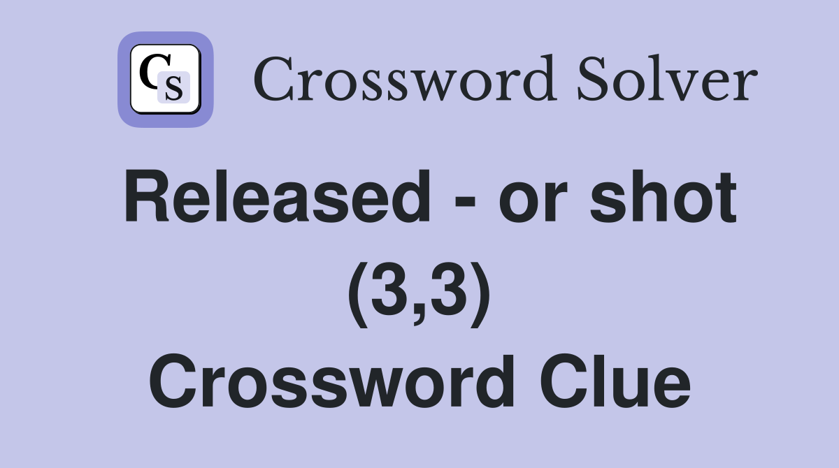 Released - or shot (3,3) Crossword Clue