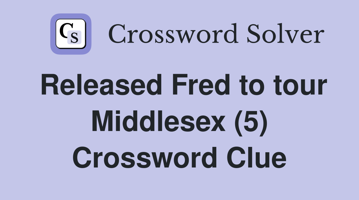 Released Fred to tour Middlesex (5) Crossword Clue