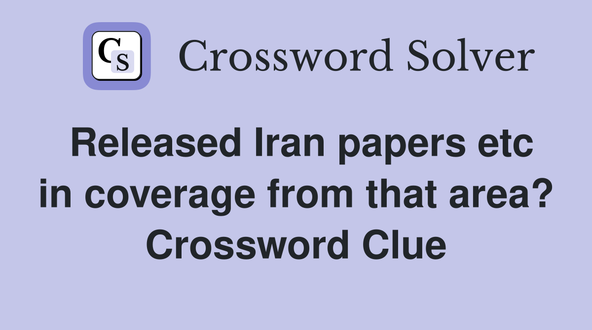 Released Iran papers etc in coverage from that area? Crossword Clue