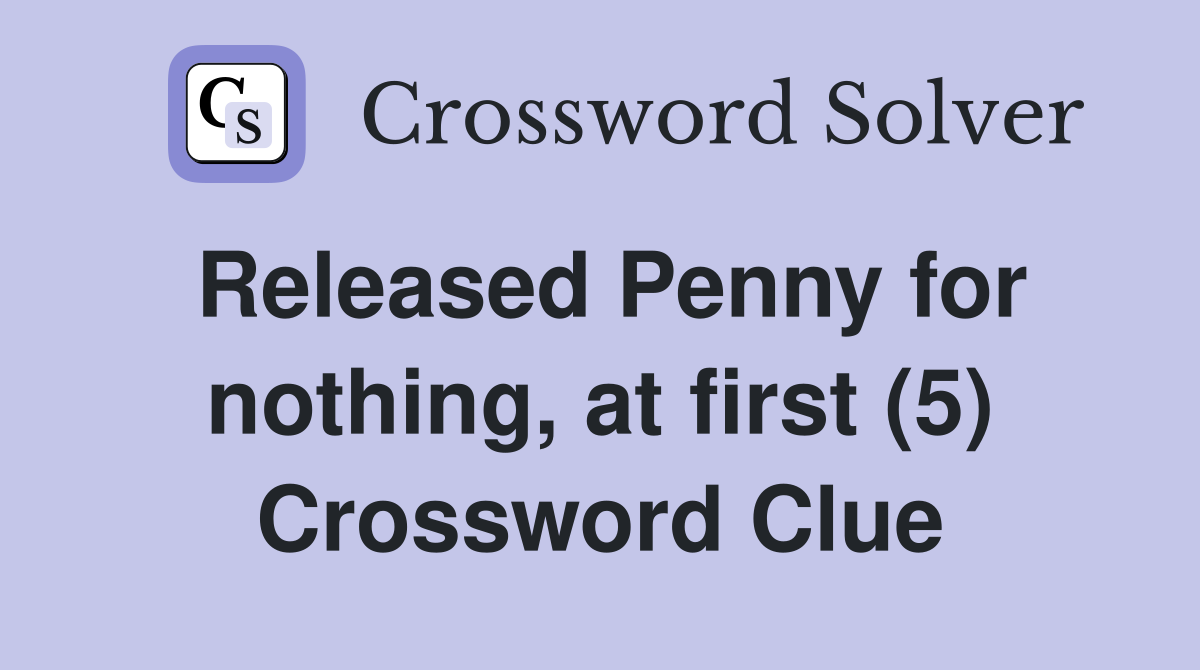Released Penny for nothing, at first (5) Crossword Clue