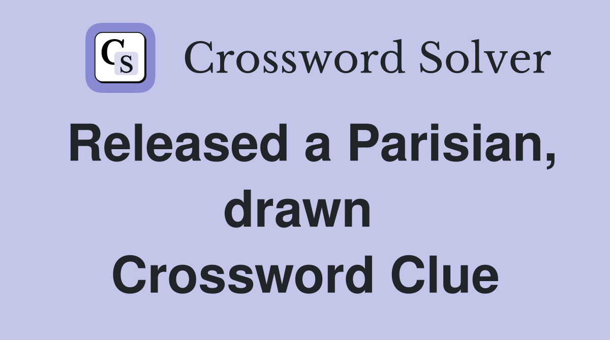 Released a Parisian, drawn  Crossword Clue