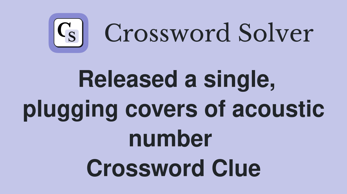 Released a single, plugging covers of acoustic number  Crossword Clue