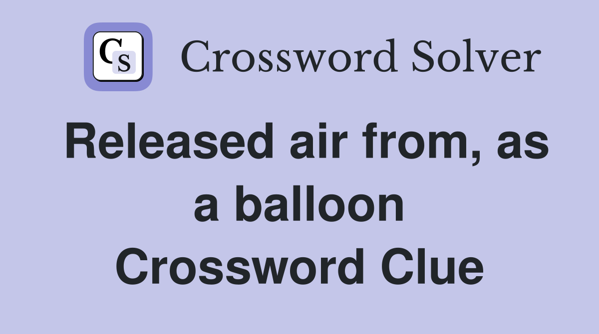 Released air from, as a balloon Crossword Clue