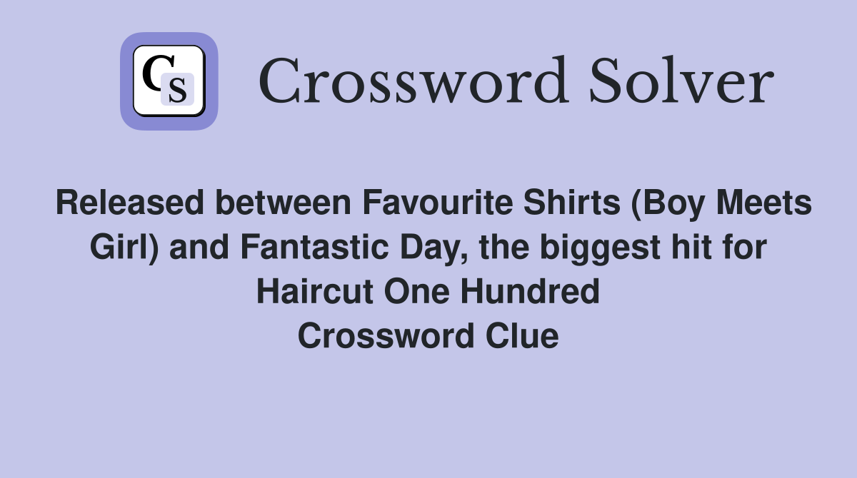 Released between Favourite Shirts (Boy Meets Girl) and Fantastic Day, the biggest hit for Haircut One Hundred Crossword Clue
