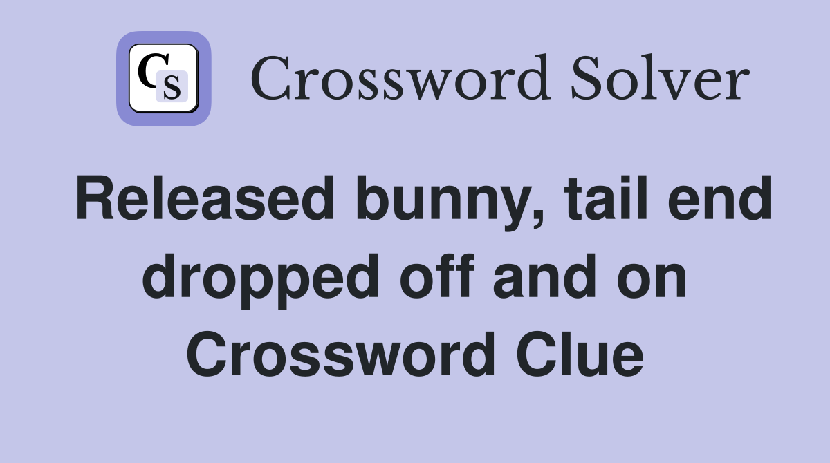 Released bunny, tail end dropped off and on Crossword Clue