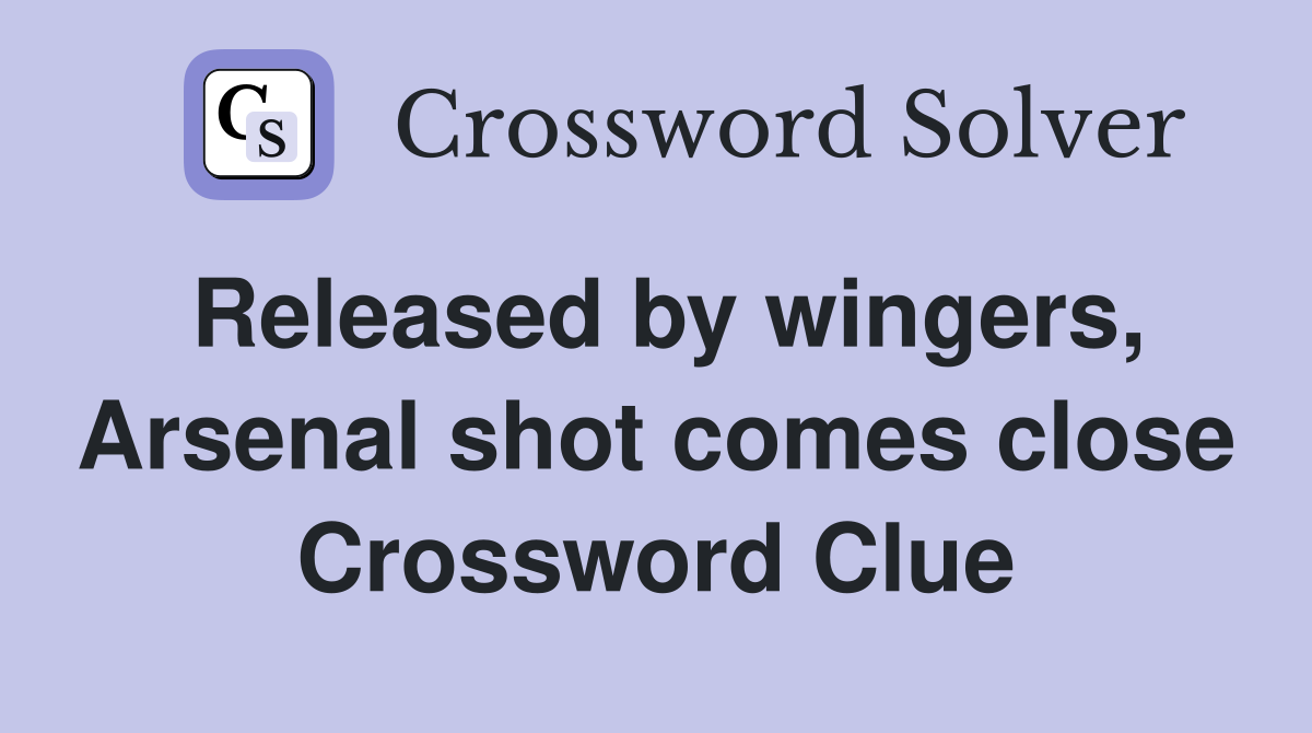 Released by wingers, Arsenal shot comes close Crossword Clue