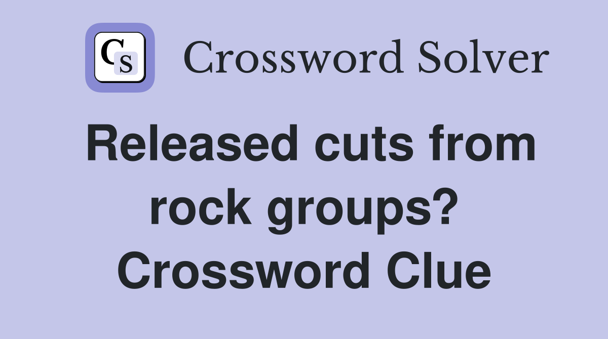 Released cuts from rock groups? Crossword Clue