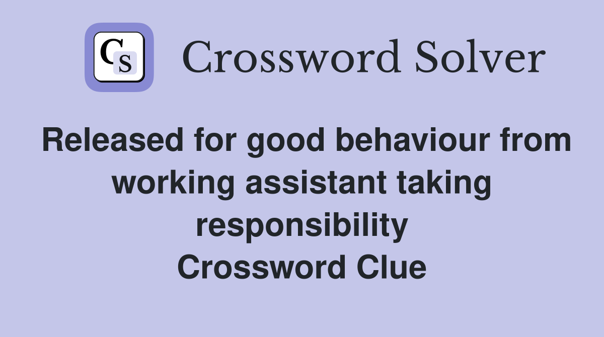 Released for good behaviour from working assistant taking responsibility Crossword Clue