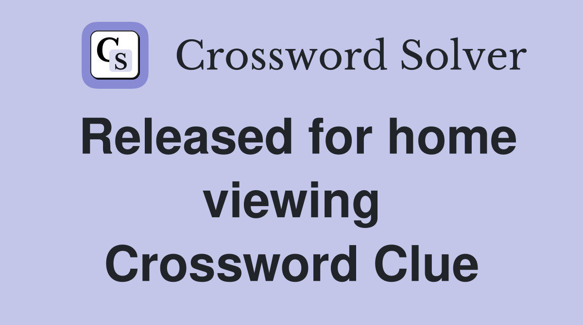 Released for home viewing Crossword Clue