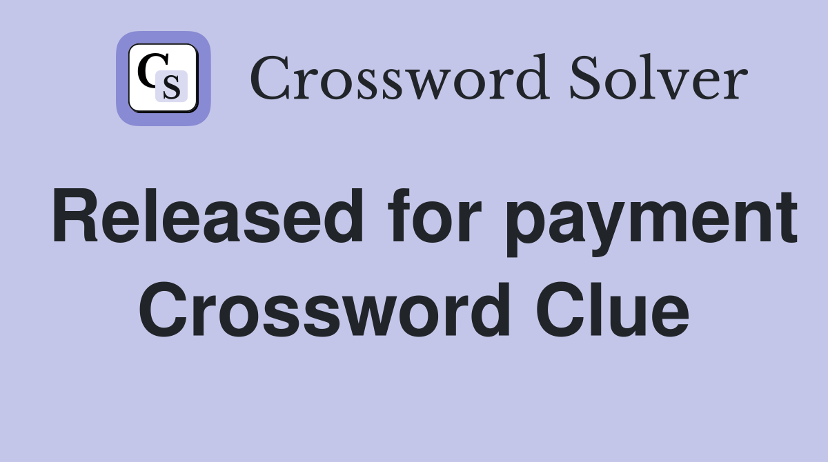 Released for payment Crossword Clue
