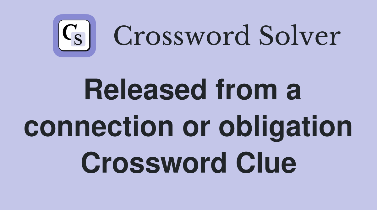 Released from a connection or obligation Crossword Clue
