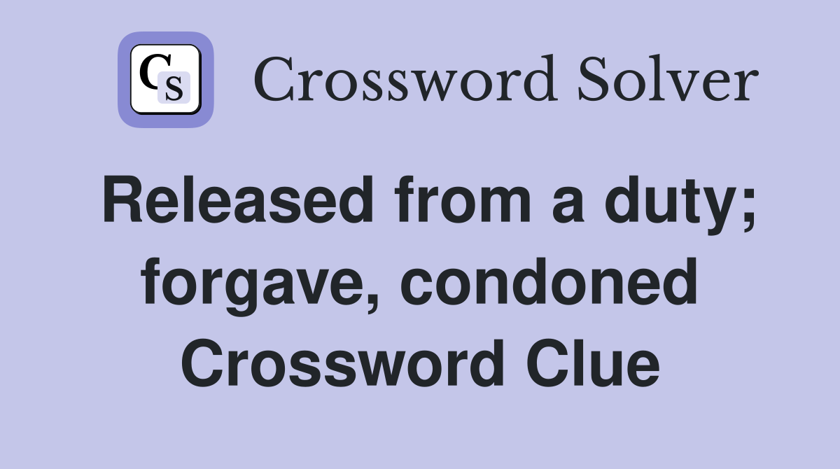 Released from a duty; forgave, condoned Crossword Clue