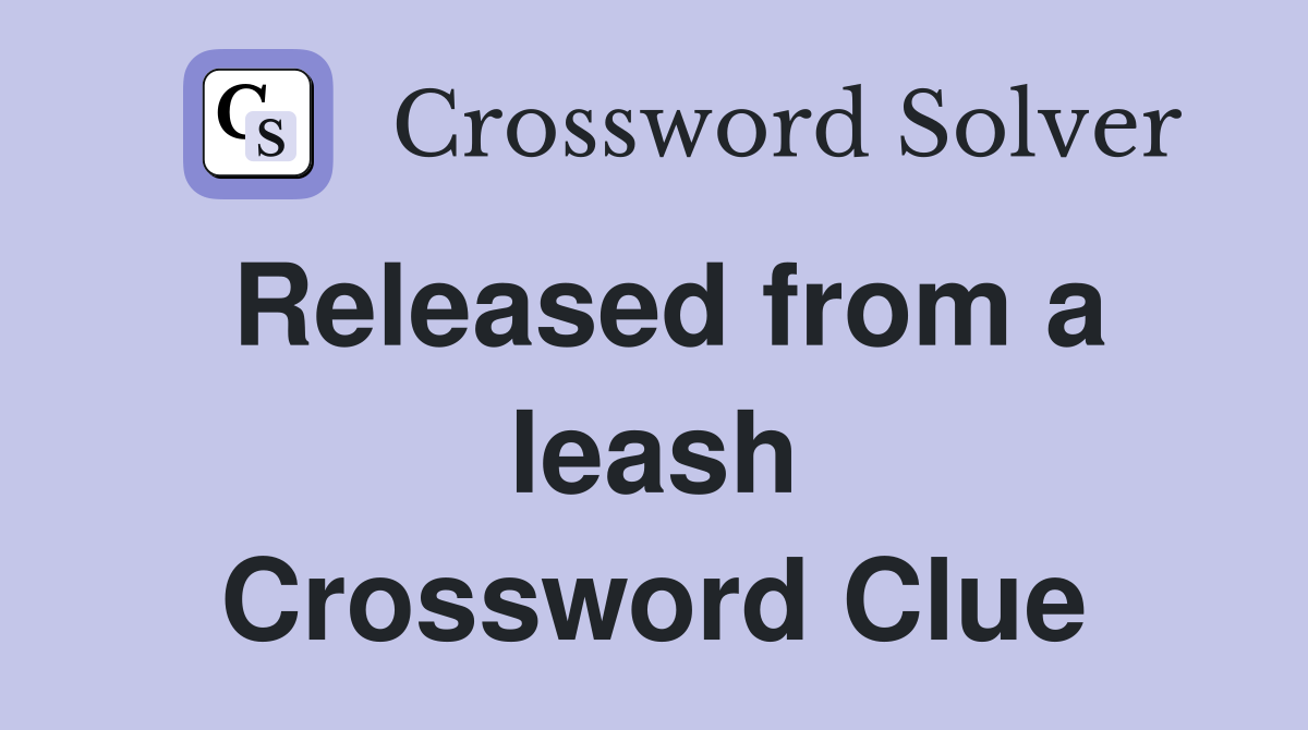 Released from a leash Crossword Clue