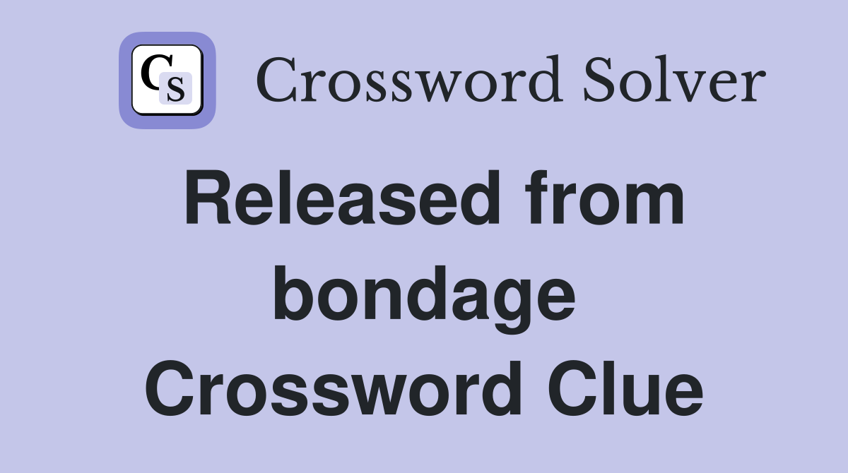 Released from bondage Crossword Clue