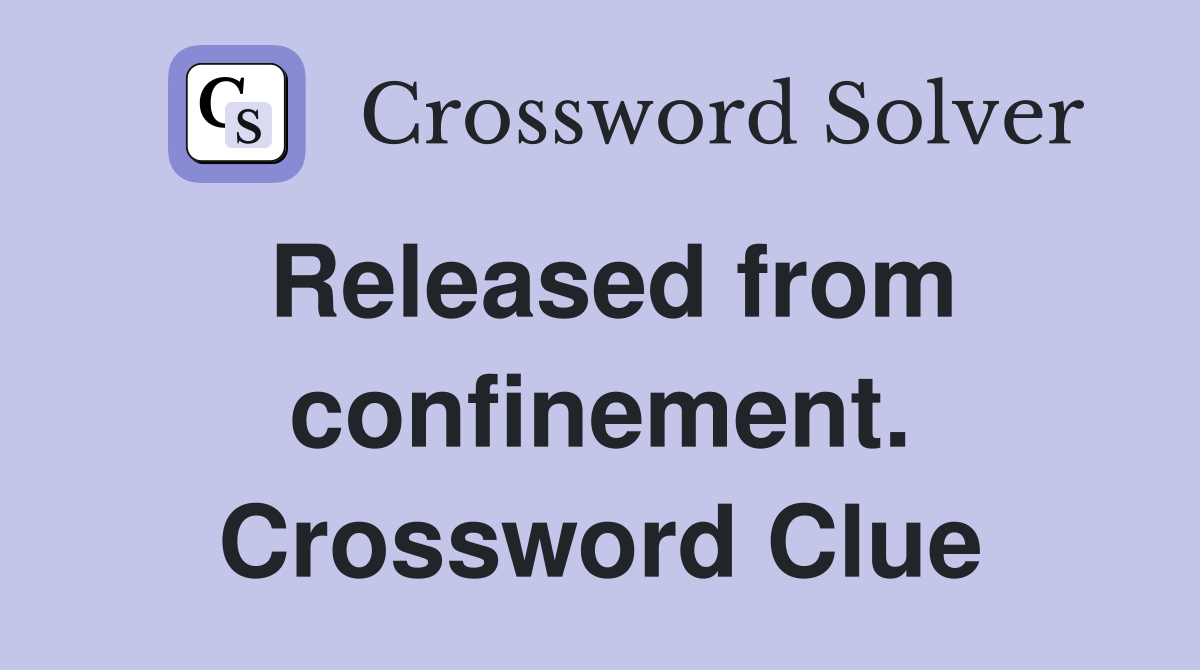 Released from confinement. Crossword Clue