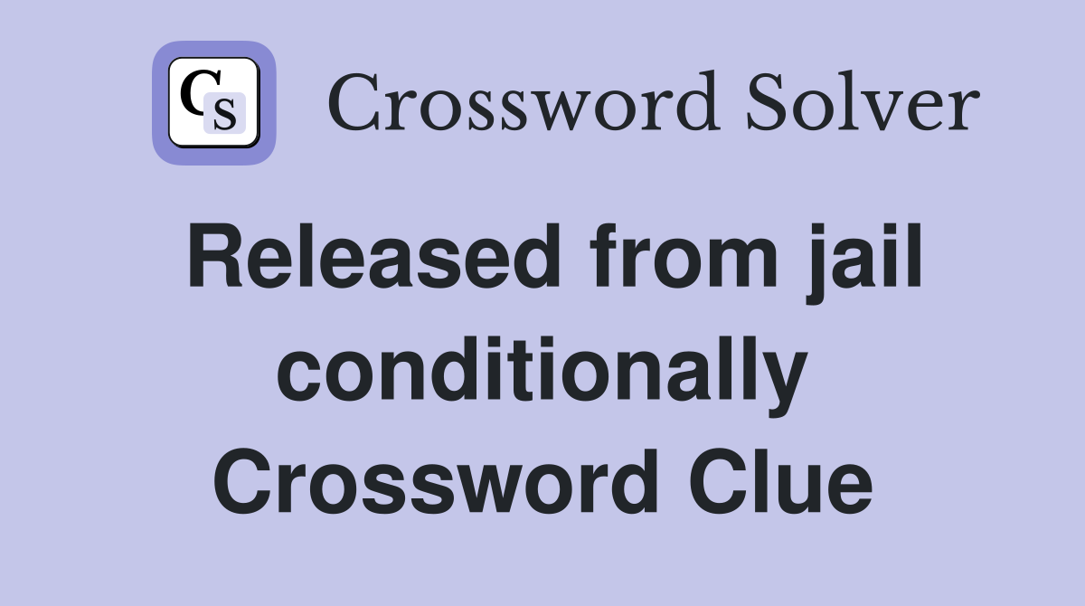 Released from jail conditionally Crossword Clue