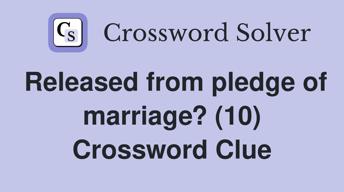 Released from pledge of marriage? (10) Crossword Clue