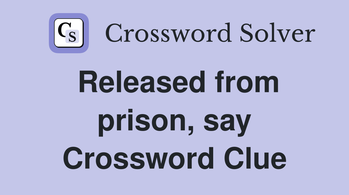 Released from prison, say Crossword Clue