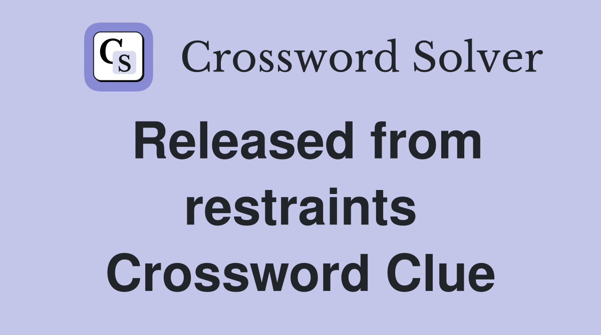 Released from restraints Crossword Clue