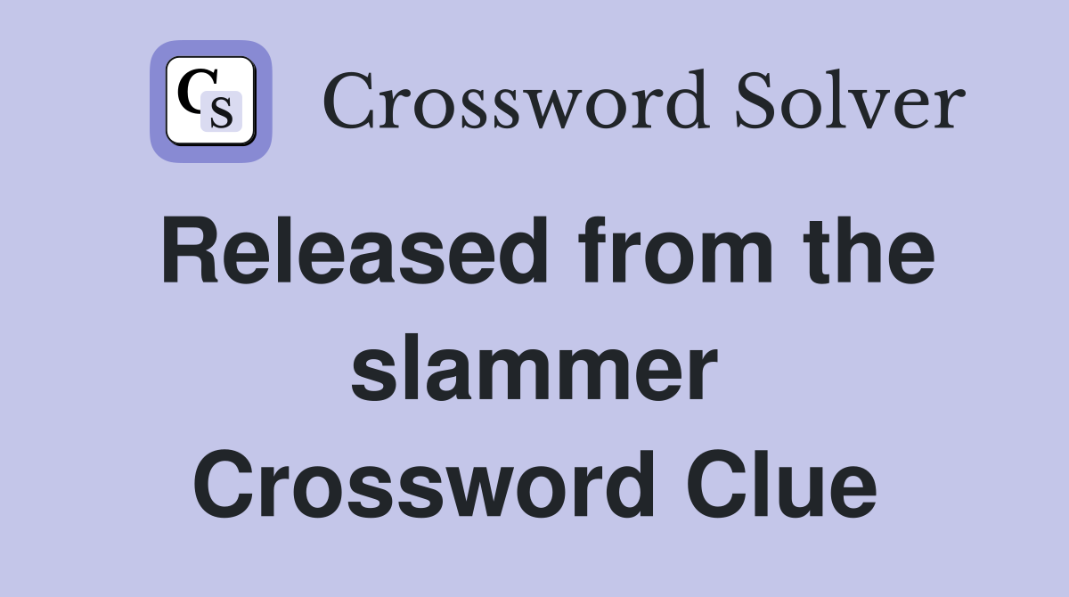 Released from the slammer Crossword Clue