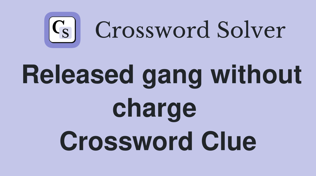 Released gang without charge  Crossword Clue