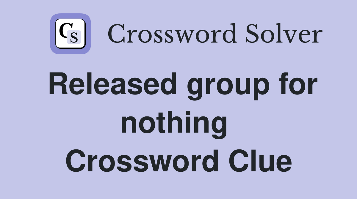 Released group for nothing  Crossword Clue