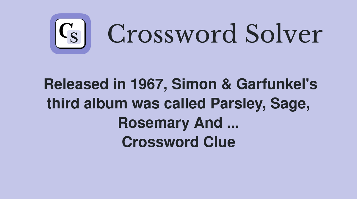 Released in 1967, Simon & Garfunkel's third album was called Parsley, Sage, Rosemary And ... Crossword Clue