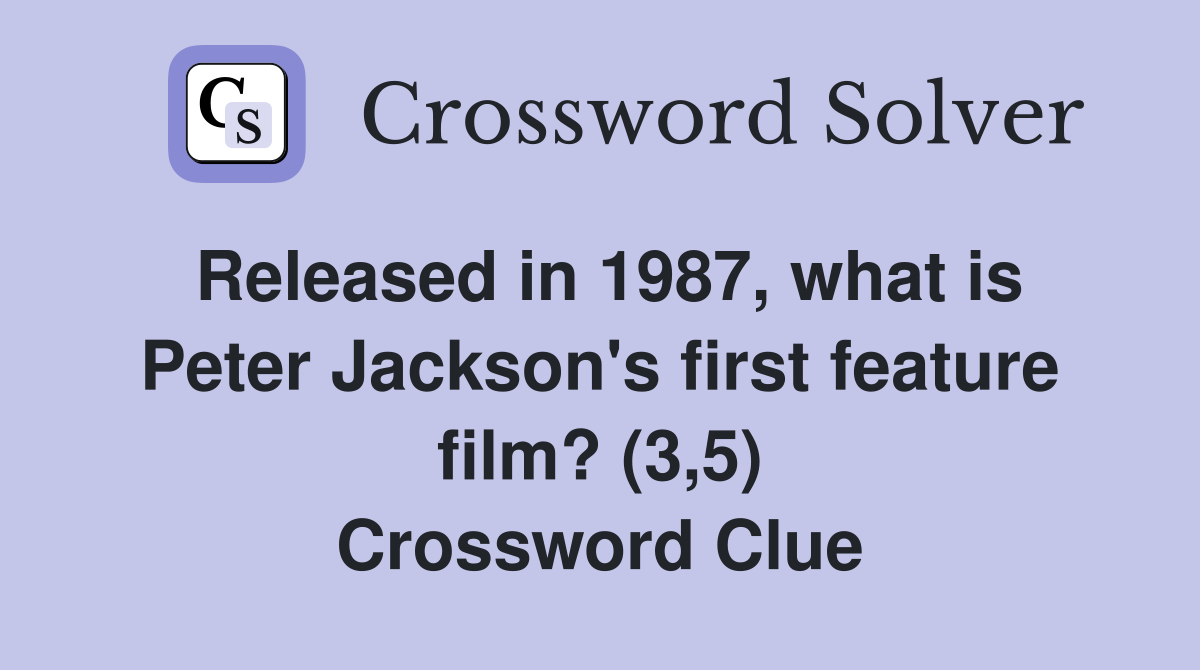 Released in 1987, what is Peter Jackson's first feature film? (3,5) Crossword Clue