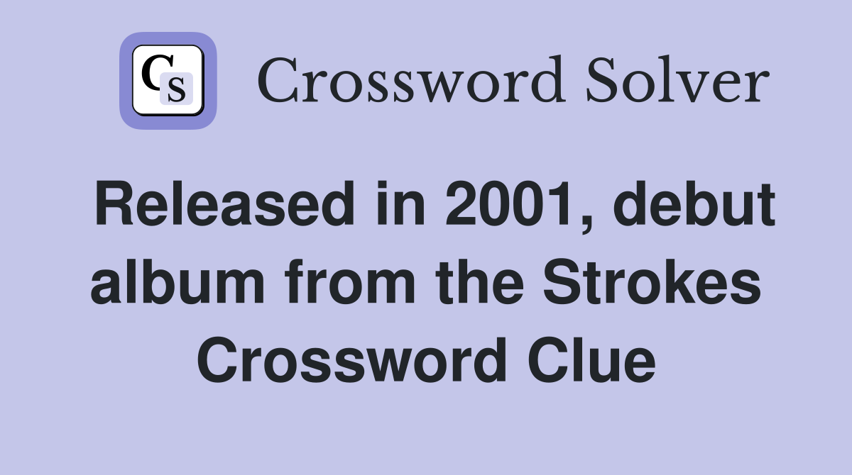 Released in 2001, debut album from the Strokes Crossword Clue