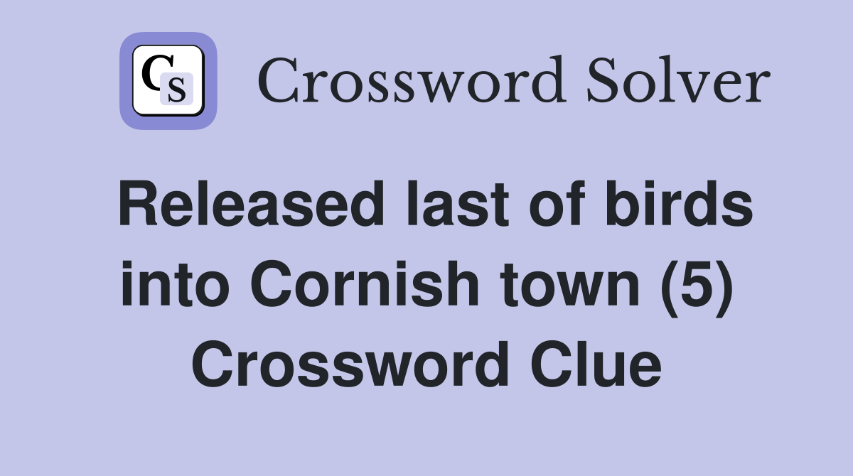 Released last of birds into Cornish town (5) Crossword Clue