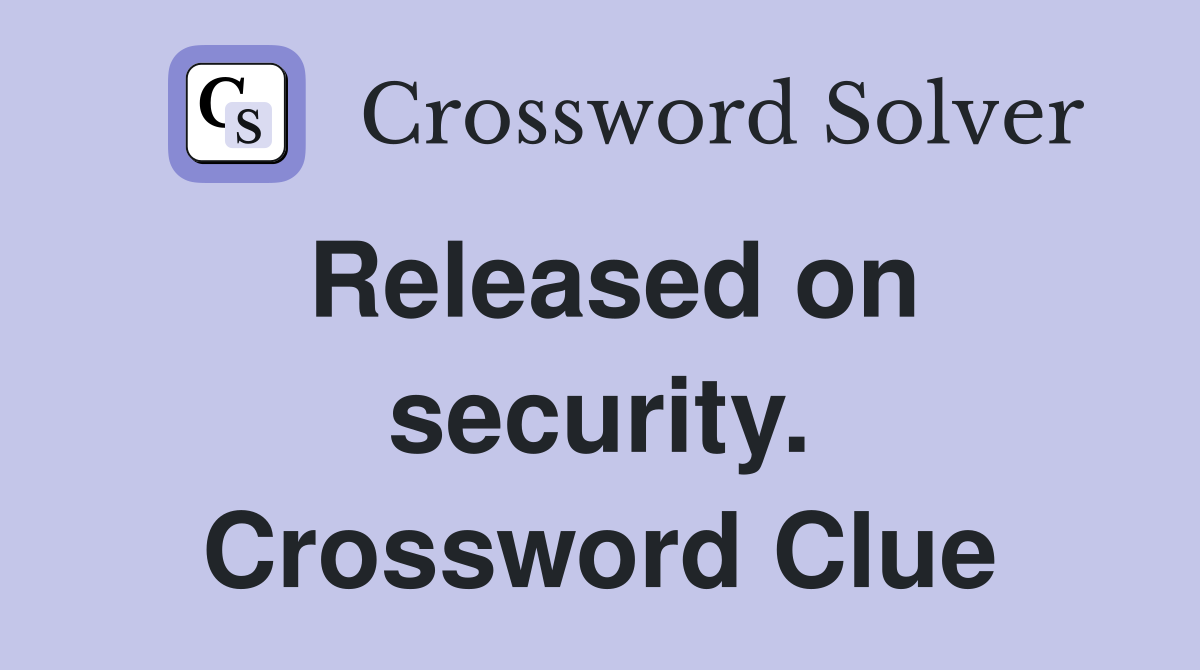 Released on security. Crossword Clue