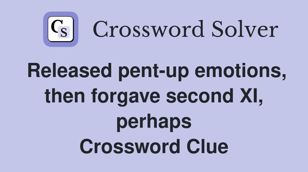 Released pent-up emotions, then forgave second XI, perhaps Crossword Clue