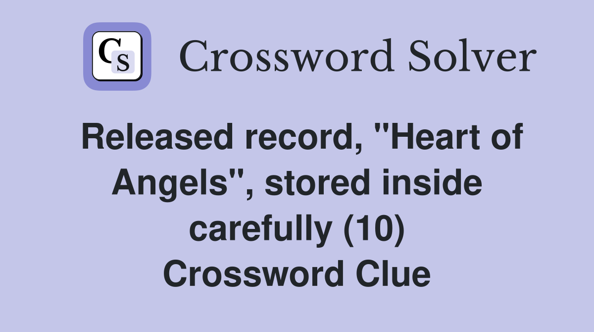 Released record, "Heart of Angels", stored inside carefully (10) Crossword Clue