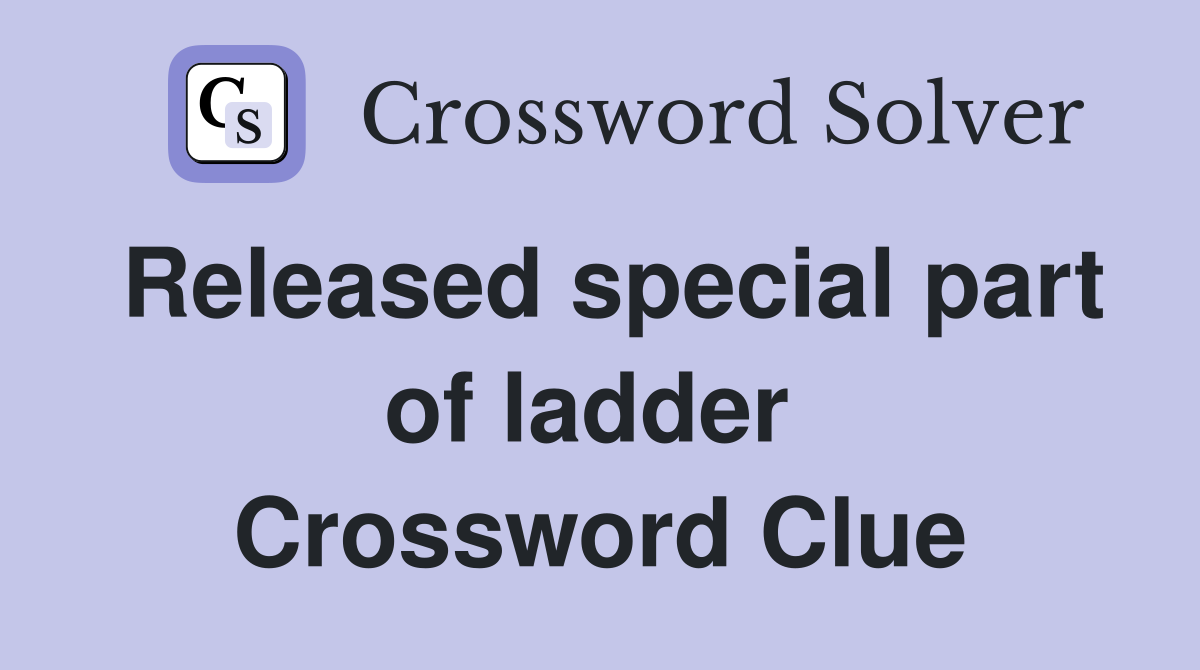 Released special part of ladder  Crossword Clue