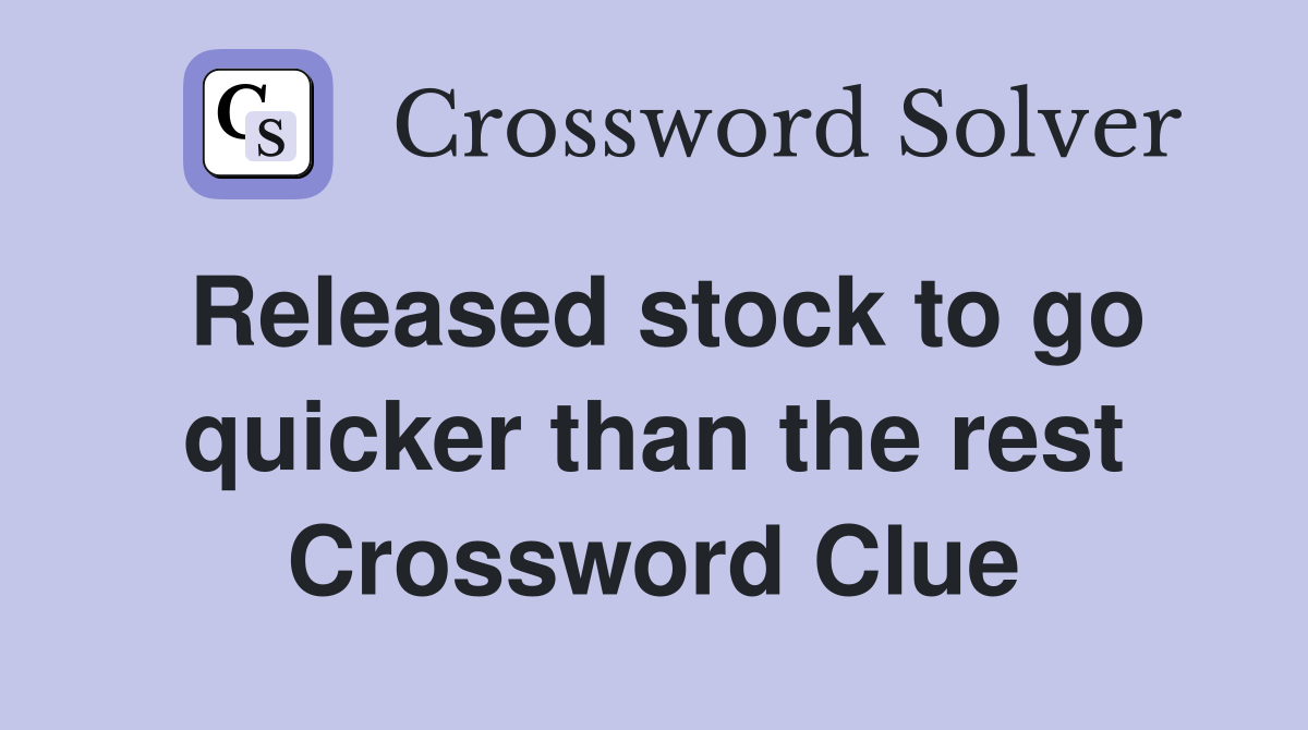 Released stock to go quicker than the rest Crossword Clue