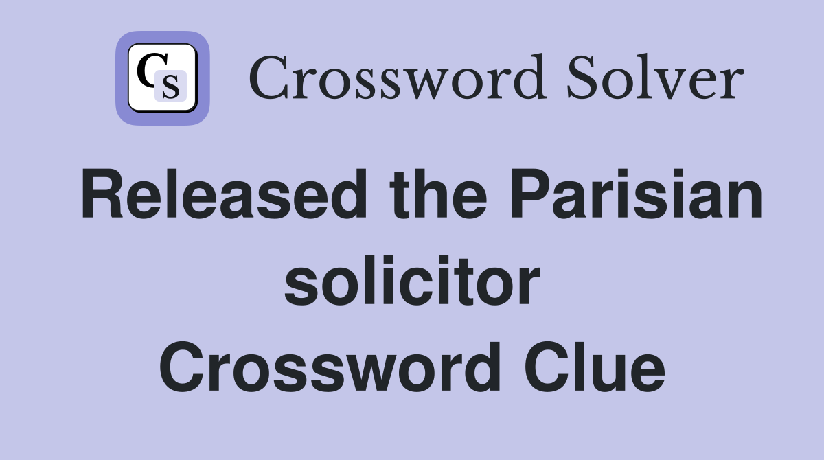 Released the Parisian solicitor Crossword Clue