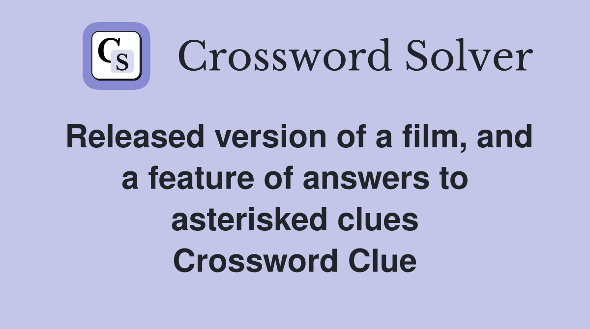 Released version of a film, and a feature of answers to asterisked clues Crossword Clue
