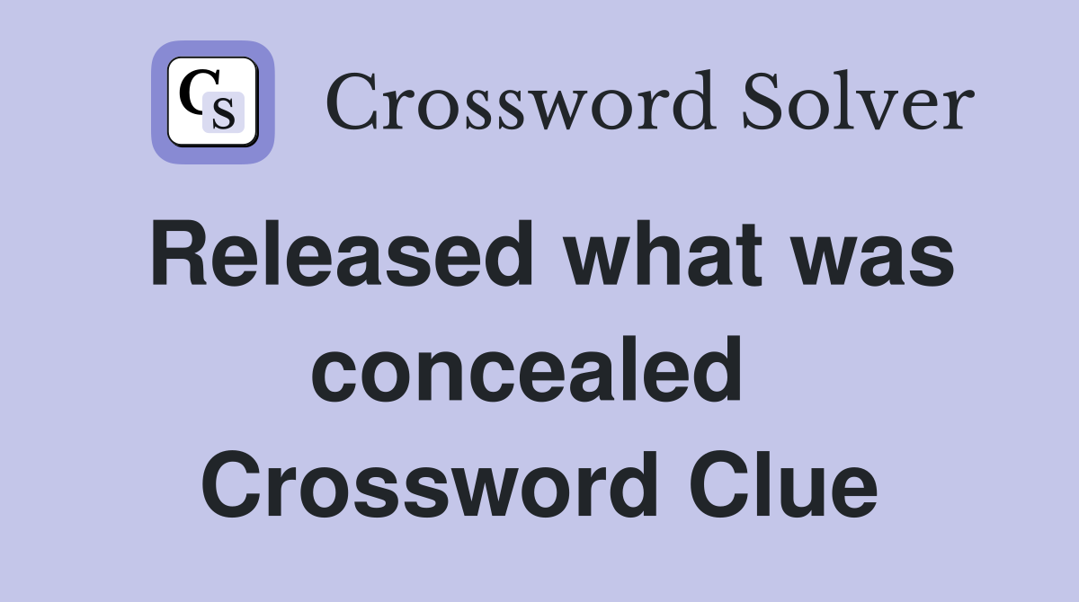 Released what was concealed  Crossword Clue