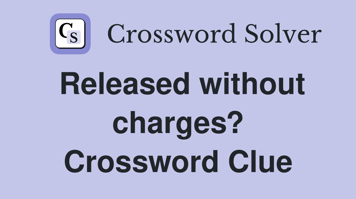 Released without charges? Crossword Clue