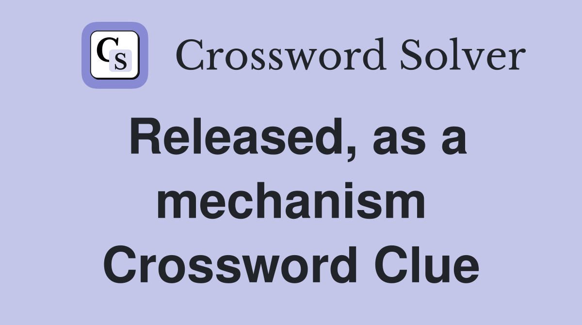 Released, as a mechanism Crossword Clue