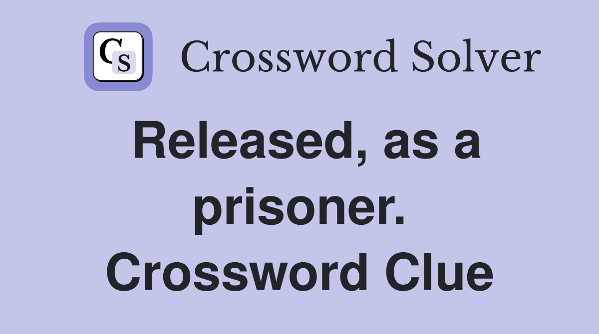 Released, as a prisoner. Crossword Clue