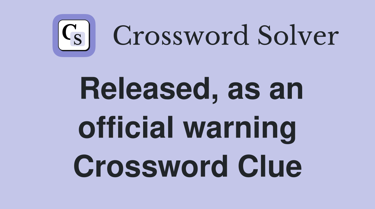 Released, as an official warning Crossword Clue