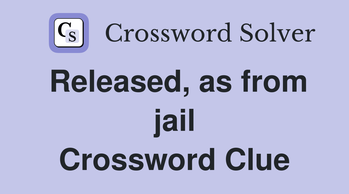 Released, as from jail Crossword Clue